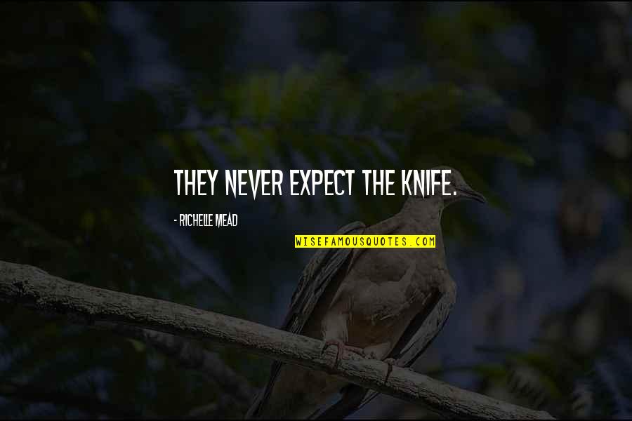 Woranan Quotes By Richelle Mead: They never expect the knife. Woranan Quotes By Richelle Mead: They never expect the knife.