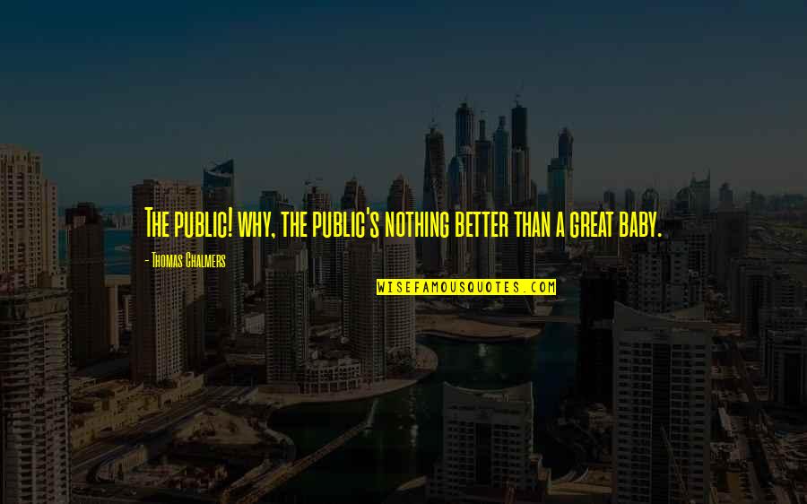 Worauf Weisen Quotes By Thomas Chalmers: The public! why, the public's nothing better than Worauf Weisen Quotes By Thomas Chalmers: The public! why, the public's nothing better than