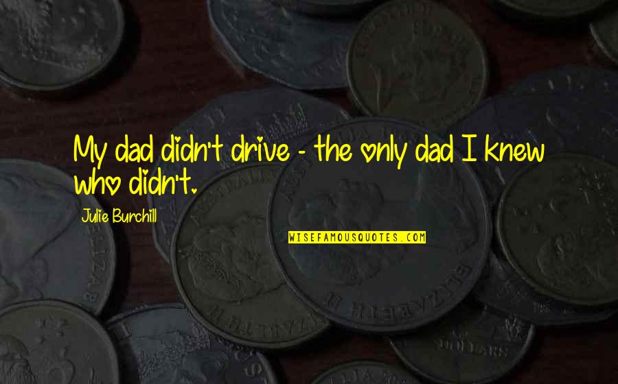 Worberry Quotes By Julie Burchill: My dad didn't drive - the only dad