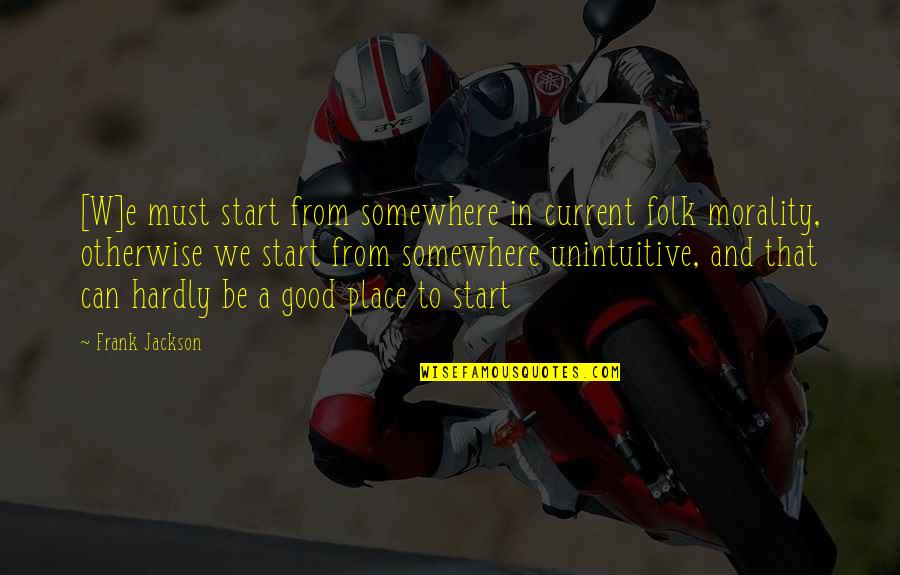 Worby Groner Quotes By Frank Jackson: [W]e must start from somewhere in current folk