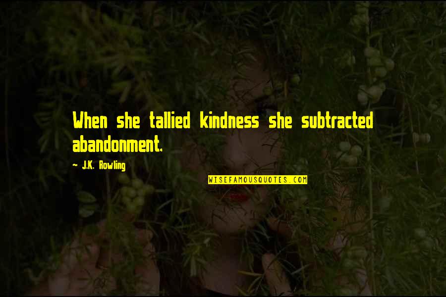 Worby Groner Quotes By J.K. Rowling: When she tallied kindness she subtracted abandonment.