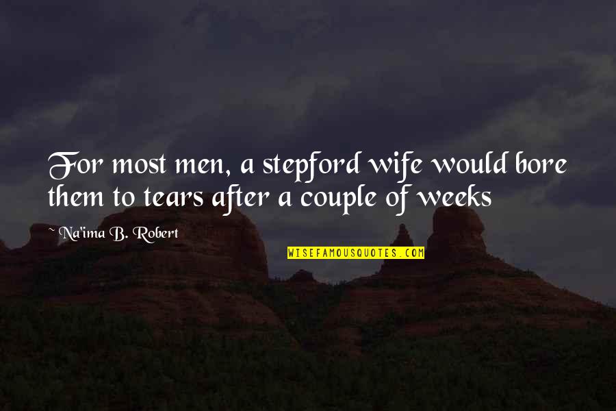Worby Groner Quotes By Na'ima B. Robert: For most men, a stepford wife would bore