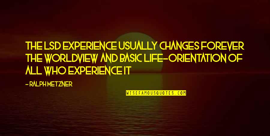 Worcester 6 Quotes By Ralph Metzner: The LSD experience usually changes forever the worldview