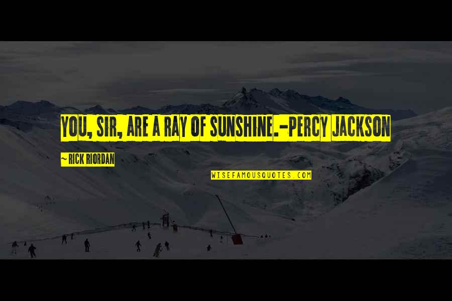 Worcester Sauce Quotes By Rick Riordan: You, sir, are a ray of sunshine.-Percy Jackson