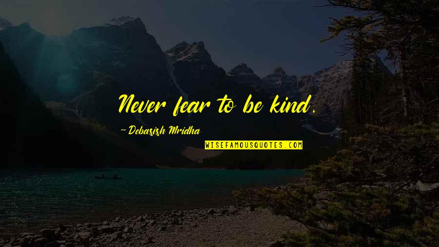 Worcestershire Pronunciation Quotes By Debasish Mridha: Never fear to be kind.