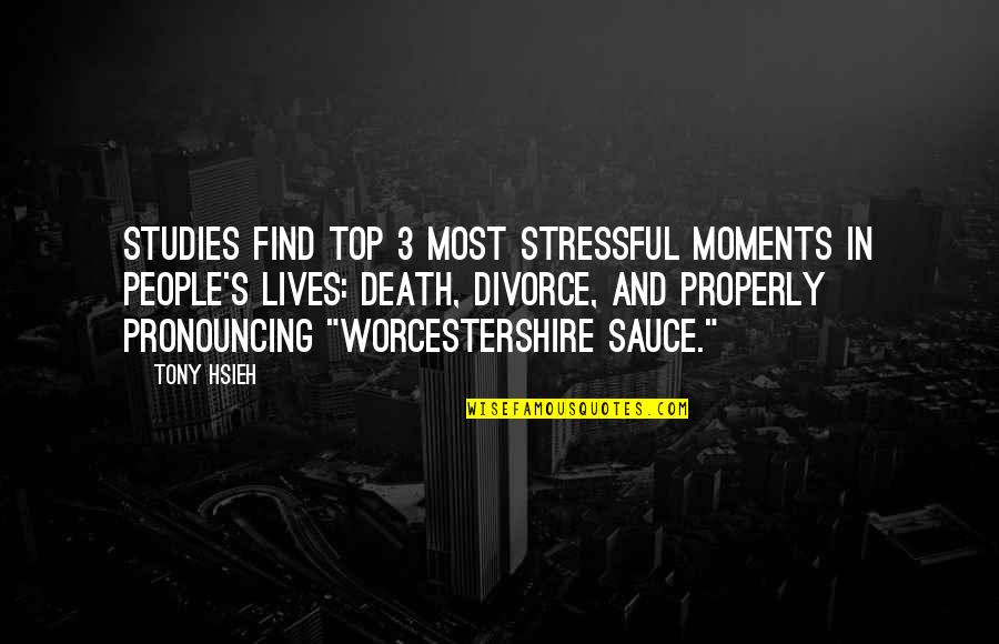 Worcestershire Quotes By Tony Hsieh: Studies find top 3 most stressful moments in