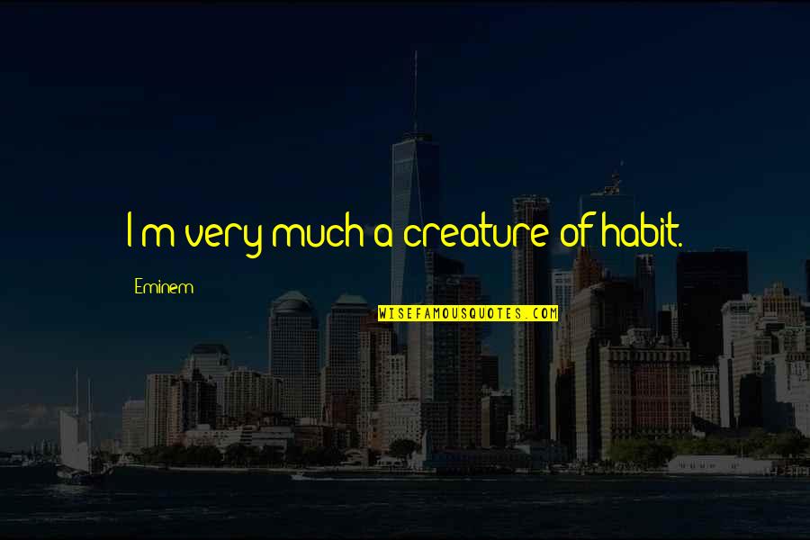 Worch Lumber Quotes By Eminem: I'm very much a creature of habit. Worch Lumber Quotes By Eminem: I'm very much a creature of habit.