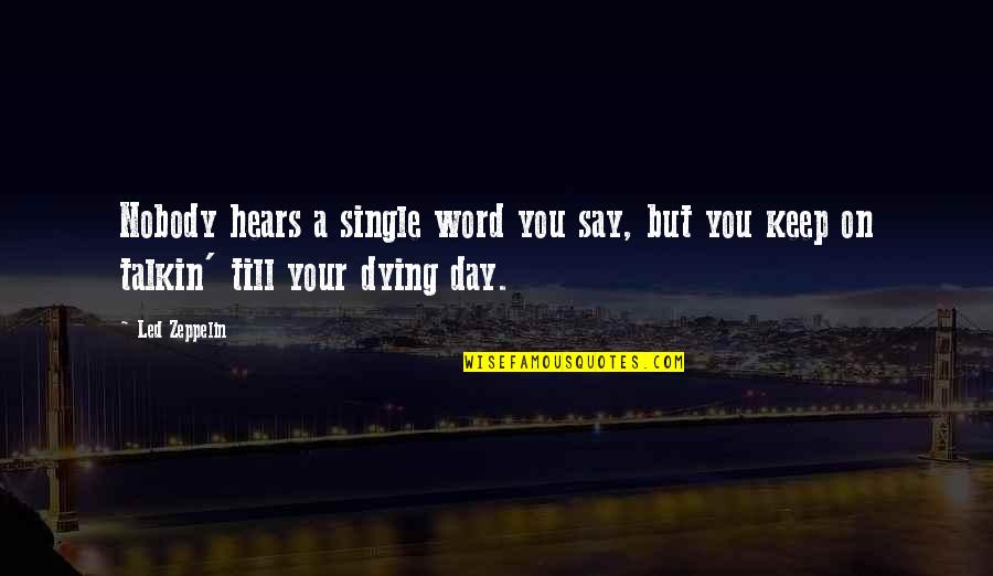 Word A Day Quotes By Led Zeppelin: Nobody hears a single word you say, but