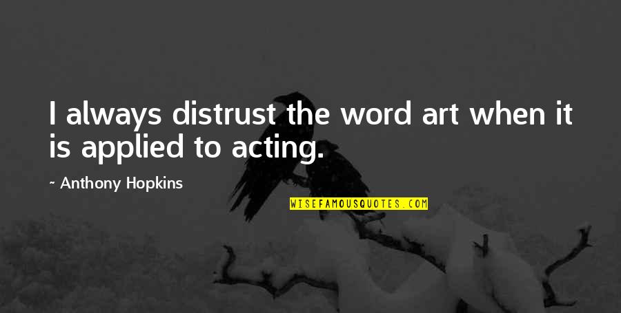 Word Art Quotes By Anthony Hopkins: I always distrust the word art when it