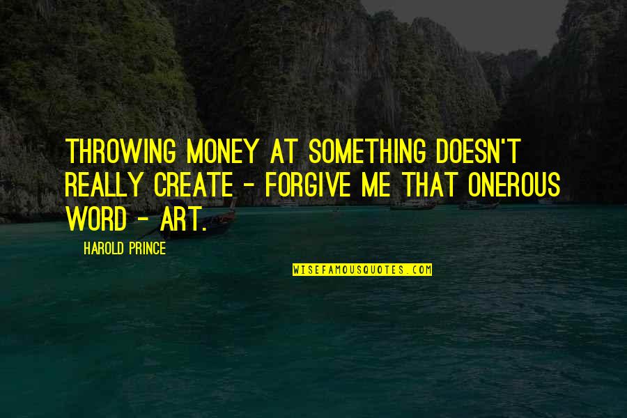 Word Art Quotes By Harold Prince: Throwing money at something doesn't really create -