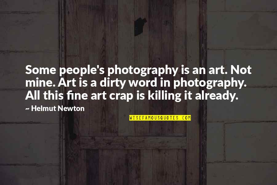 Word Art Quotes By Helmut Newton: Some people's photography is an art. Not mine.