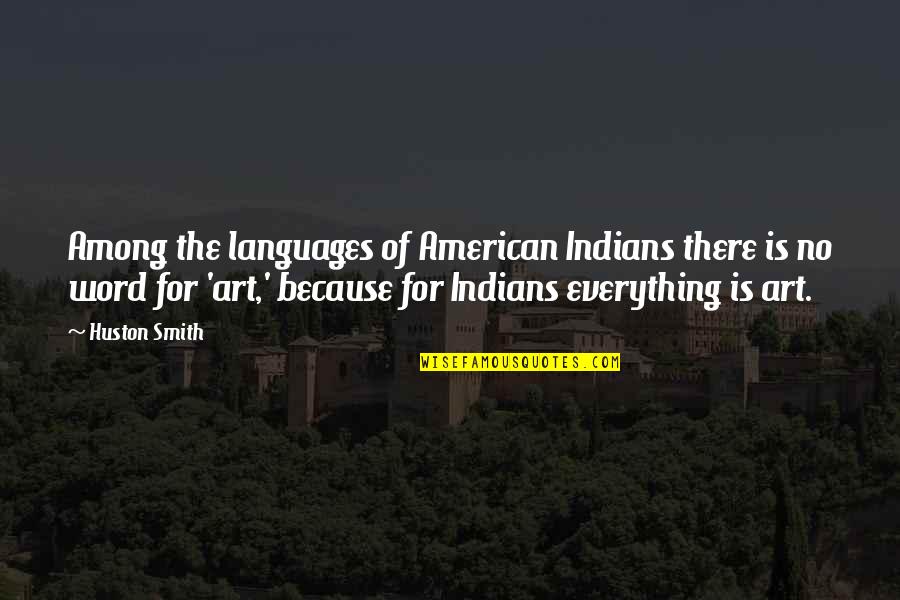 Word Art Quotes By Huston Smith: Among the languages of American Indians there is