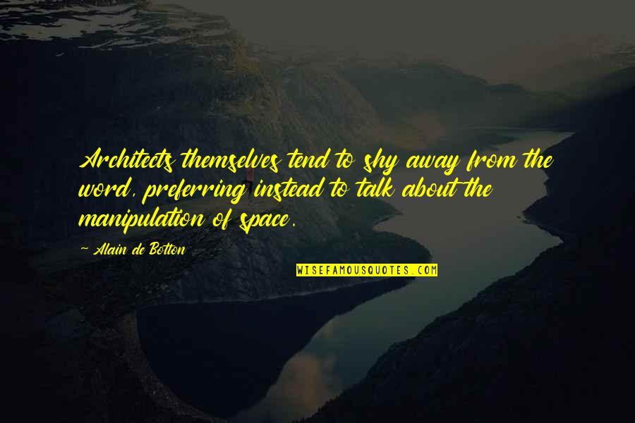 Word Away Quotes By Alain De Botton: Architects themselves tend to shy away from the Word Away Quotes By Alain De Botton: Architects themselves tend to shy away from the
