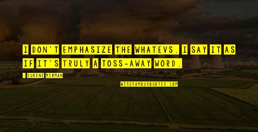 Word Away Quotes By Eugene Mirman: I don't emphasize the whatevs. I say it