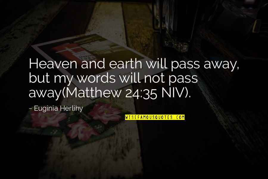 Word Away Quotes By Euginia Herlihy: Heaven and earth will pass away, but my Word Away Quotes By Euginia Herlihy: Heaven and earth will pass away, but my