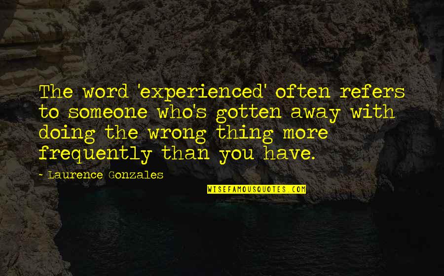 Word Away Quotes By Laurence Gonzales: The word 'experienced' often refers to someone who's Word Away Quotes By Laurence Gonzales: The word 'experienced' often refers to someone who's