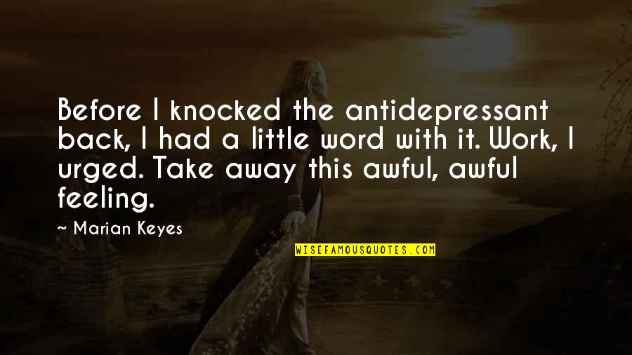 Word Away Quotes By Marian Keyes: Before I knocked the antidepressant back, I had Word Away Quotes By Marian Keyes: Before I knocked the antidepressant back, I had