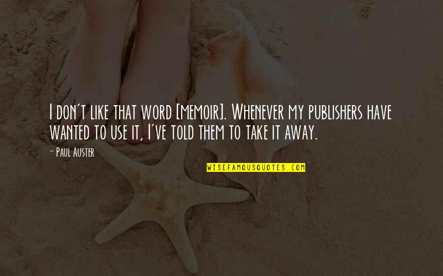 Word Away Quotes By Paul Auster: I don't like that word [memoir]. Whenever my