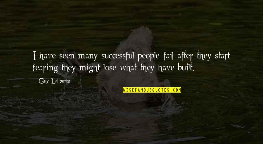 Word Bearer Quotes By Guy Laliberte: I have seen many successful people fail after