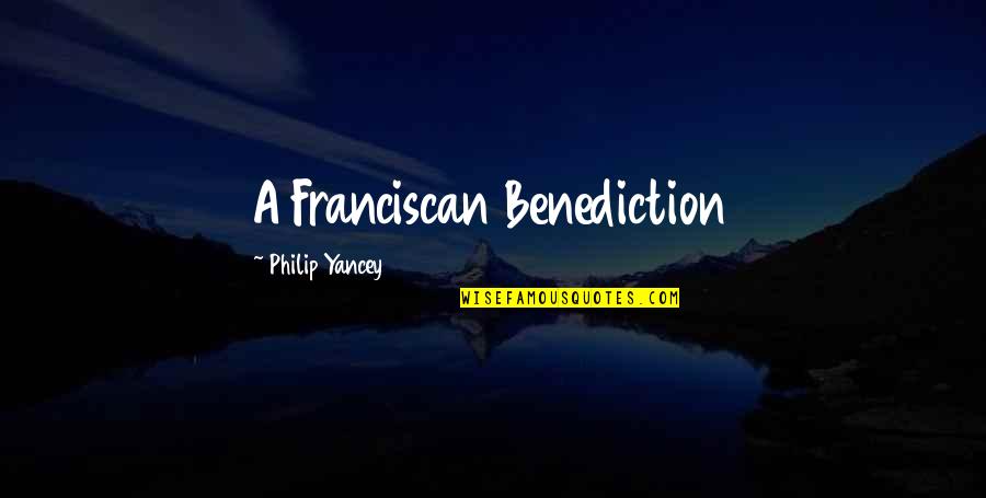 Word Bearer Quotes By Philip Yancey: A Franciscan Benediction