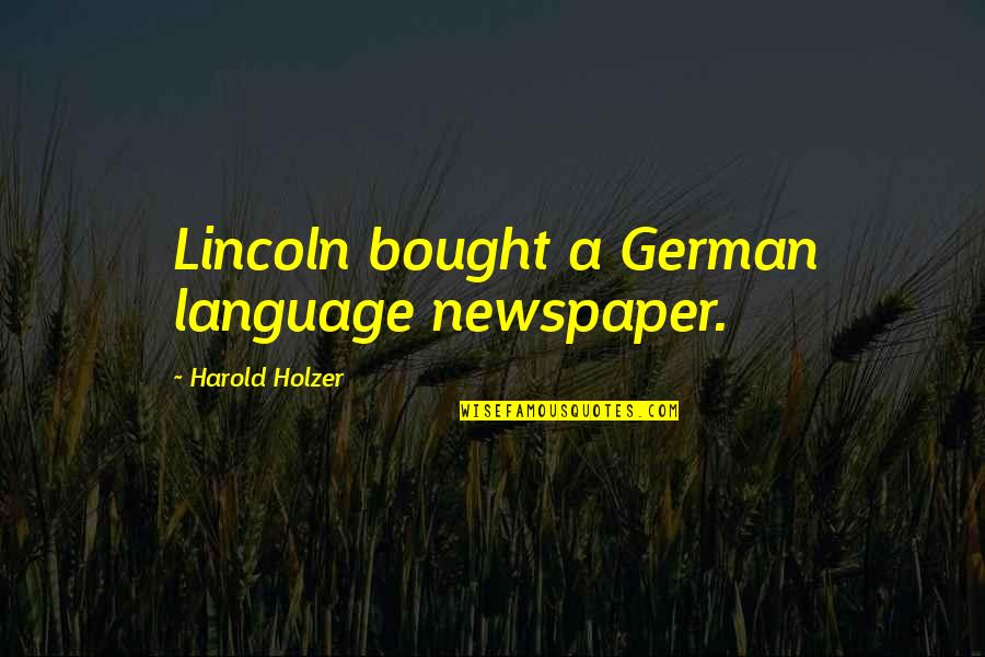 Word Choice Quotes By Harold Holzer: Lincoln bought a German language newspaper. Word Choice Quotes By Harold Holzer: Lincoln bought a German language newspaper.