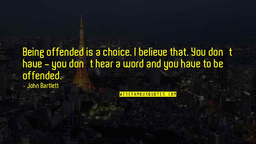 Word Choice Quotes By John Bartlett: Being offended is a choice. I believe that. Word Choice Quotes By John Bartlett: Being offended is a choice. I believe that.