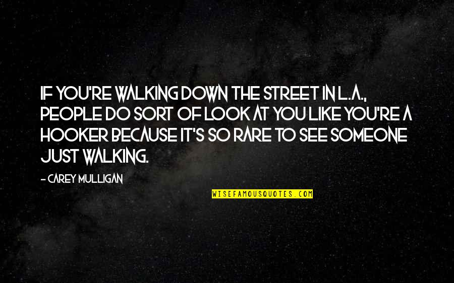 Word Crush Quotes By Carey Mulligan: If you're walking down the street in L.A., Word Crush Quotes By Carey Mulligan: If you're walking down the street in L.A.,