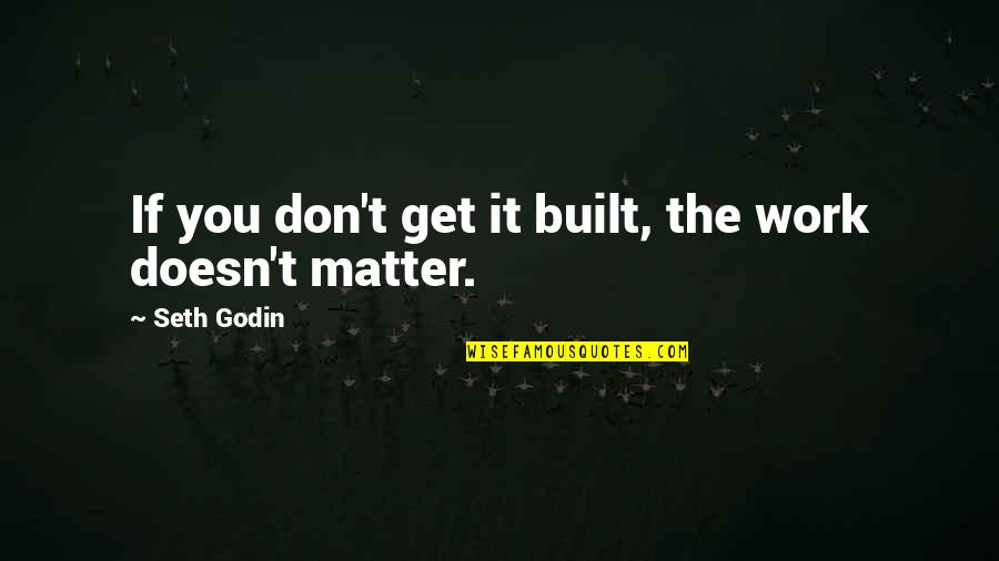 Word Crush Quotes By Seth Godin: If you don't get it built, the work Word Crush Quotes By Seth Godin: If you don't get it built, the work