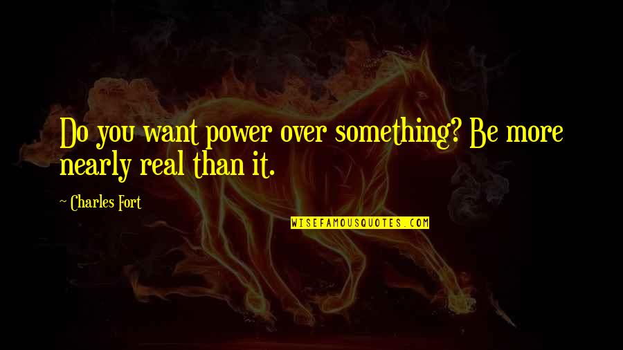 Word For Clever Quotes By Charles Fort: Do you want power over something? Be more