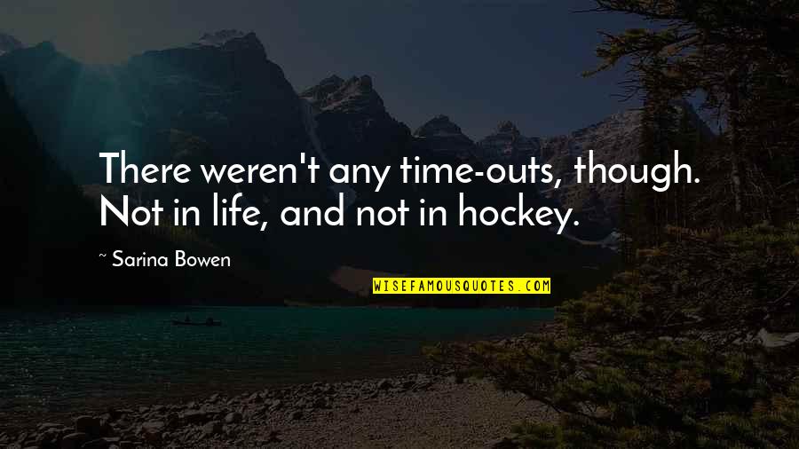 Word For Encouragement Quotes By Sarina Bowen: There weren't any time-outs, though. Not in life,