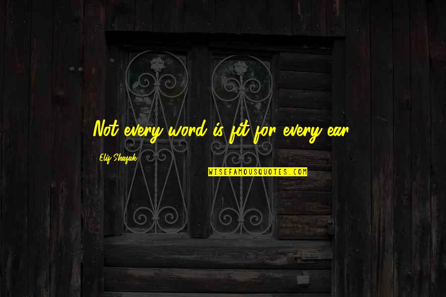 Word For Life Quotes By Elif Shafak: Not every word is fit for every ear.
