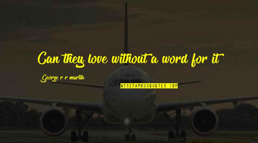 Word For Love Quotes By George R R Martin: Can they love without a word for it?