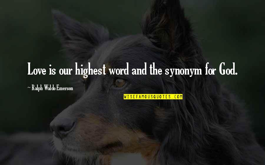 Word For Love Quotes By Ralph Waldo Emerson: Love is our highest word and the synonym