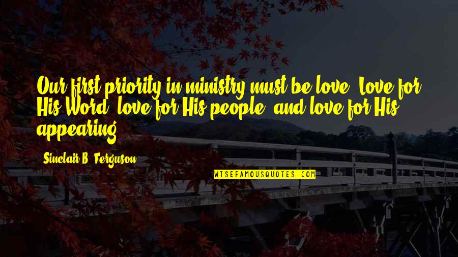 Word For Love Quotes By Sinclair B. Ferguson: Our first priority in ministry must be love.