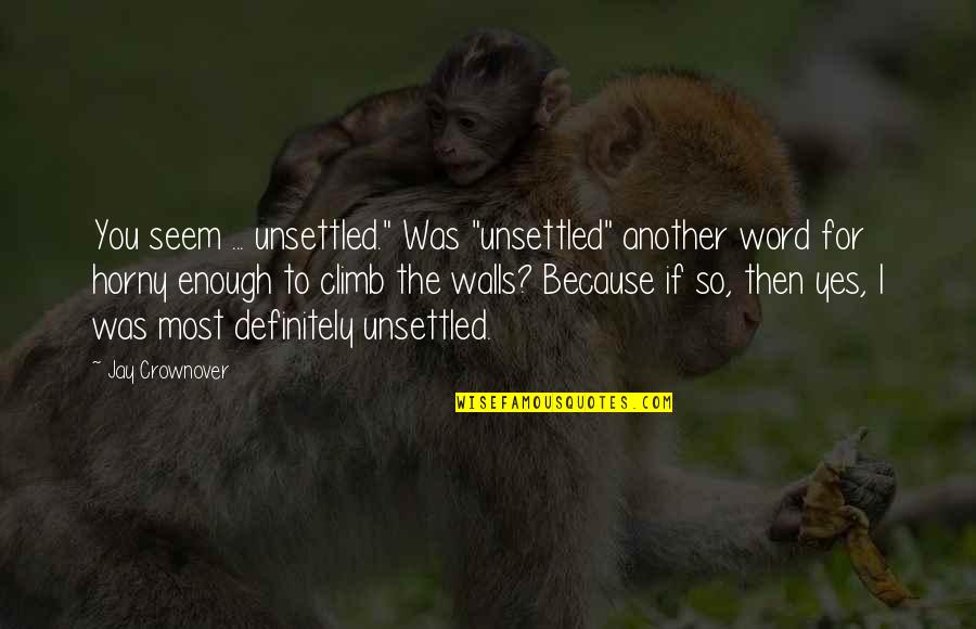 Word For Quotes By Jay Crownover: You seem ... unsettled." Was "unsettled" another word