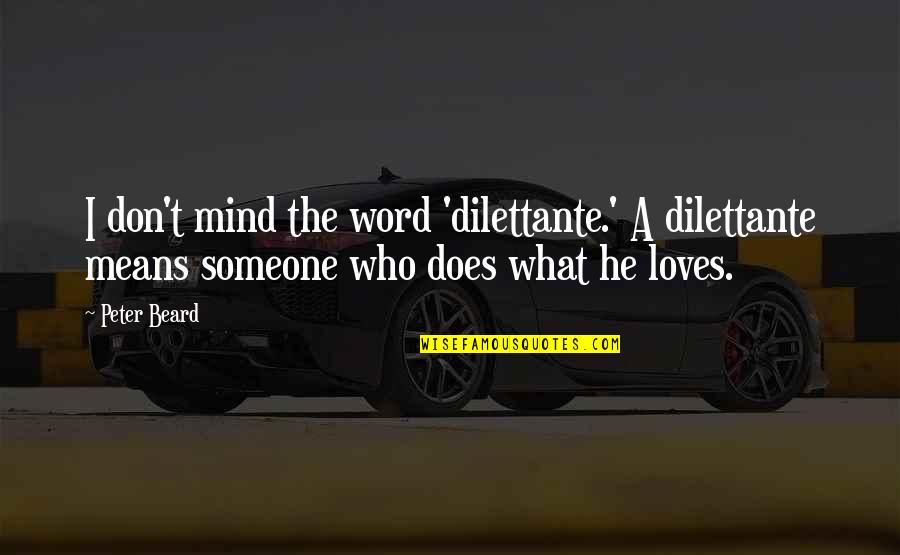 Word For Someone Who Loves Quotes By Peter Beard: I don't mind the word 'dilettante.' A dilettante Word For Someone Who Loves Quotes By Peter Beard: I don't mind the word 'dilettante.' A dilettante