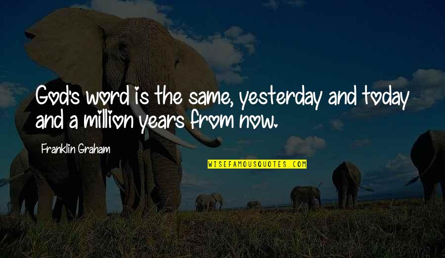 Word For Today Quotes By Franklin Graham: God's word is the same, yesterday and today