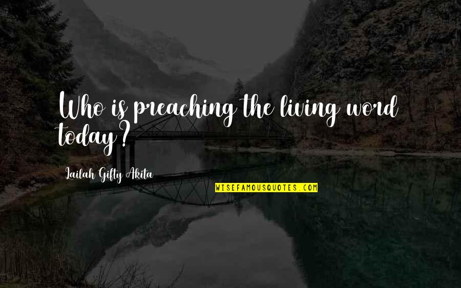 Word For Today Quotes By Lailah Gifty Akita: Who is preaching the living word today?