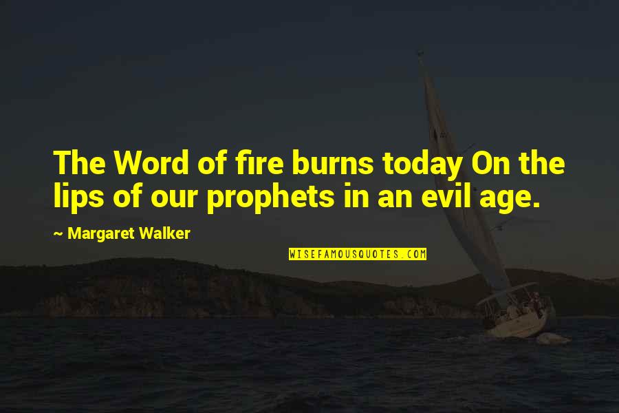 Word For Today Quotes By Margaret Walker: The Word of fire burns today On the