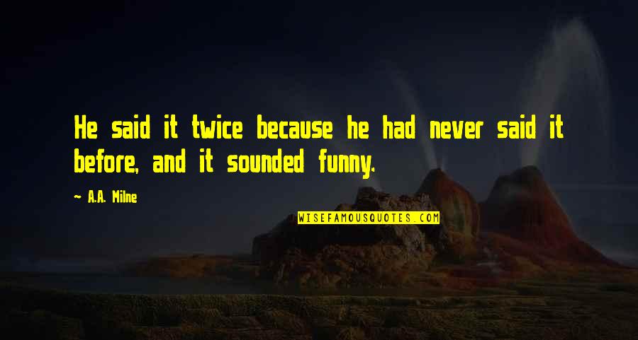 Word Funny Quotes By A.A. Milne: He said it twice because he had never