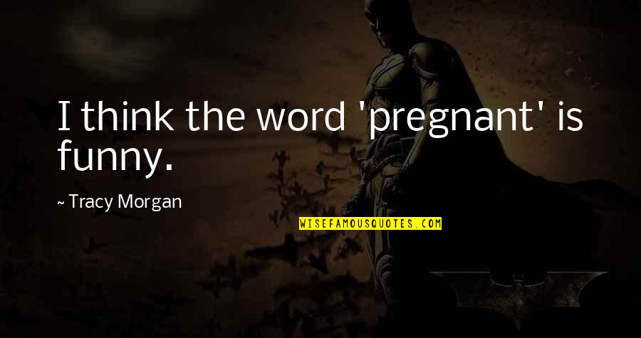 Word Funny Quotes By Tracy Morgan: I think the word 'pregnant' is funny.