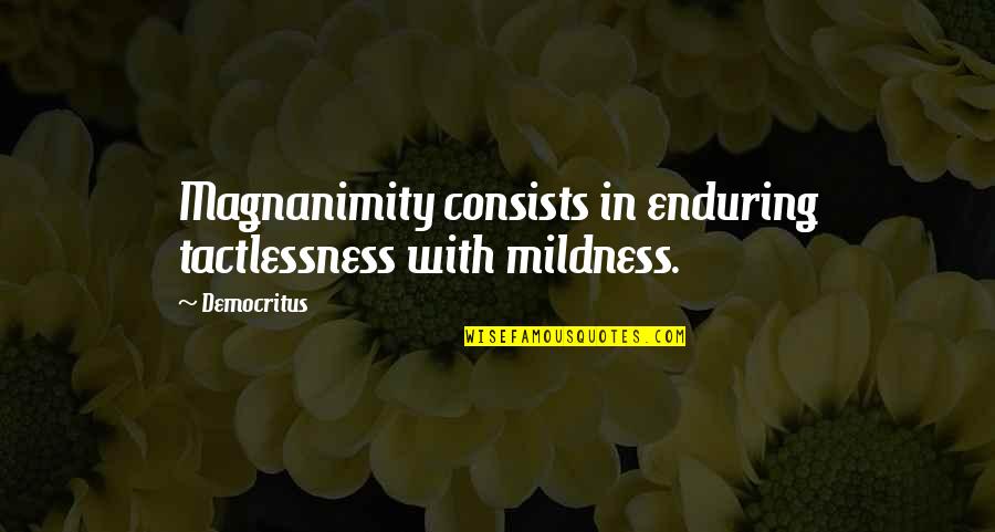 Word Generator Quotes By Democritus: Magnanimity consists in enduring tactlessness with mildness.