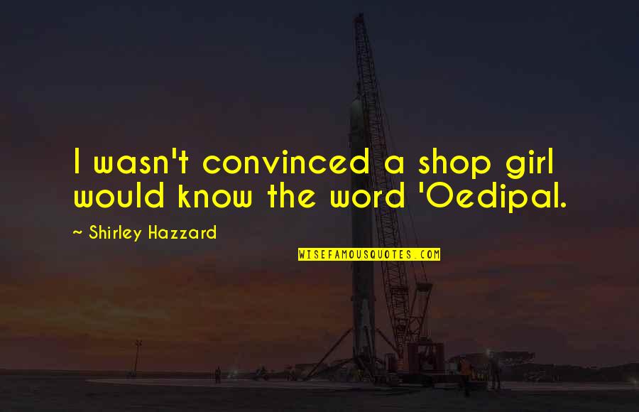 Word Girl Quotes By Shirley Hazzard: I wasn't convinced a shop girl would know Word Girl Quotes By Shirley Hazzard: I wasn't convinced a shop girl would know