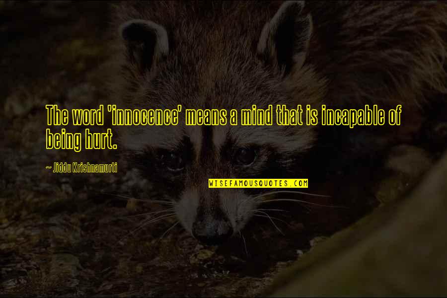 Word Hurt Quotes By Jiddu Krishnamurti: The word 'innocence' means a mind that is