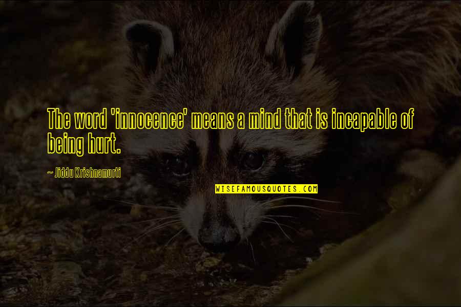 Word Hurt Quotes By Jiddu Krishnamurti: The word 'innocence' means a mind that is Word Hurt Quotes By Jiddu Krishnamurti: The word 'innocence' means a mind that is