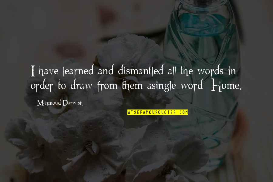 Word In Single Quotes By Mahmoud Darwish: I have learned and dismantled all the words