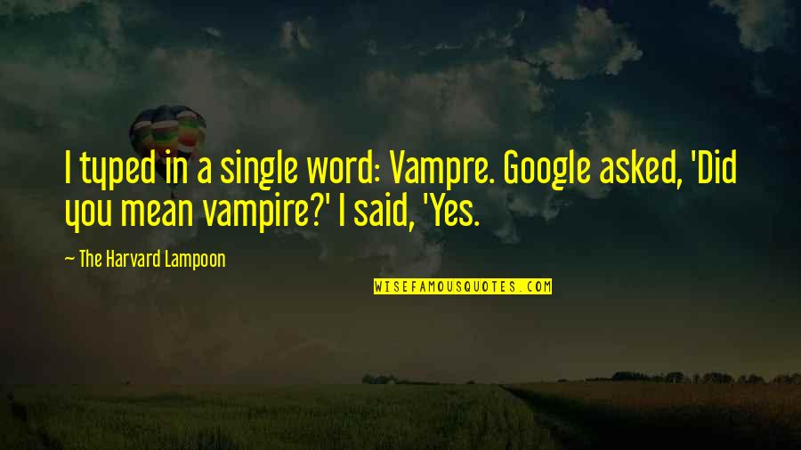 Word In Single Quotes By The Harvard Lampoon: I typed in a single word: Vampre. Google