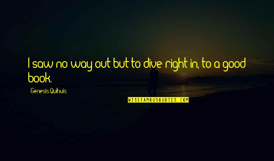 Word Justificado Quotes By Genesis Quihuis: I saw no way out but to dive Word Justificado Quotes By Genesis Quihuis: I saw no way out but to dive