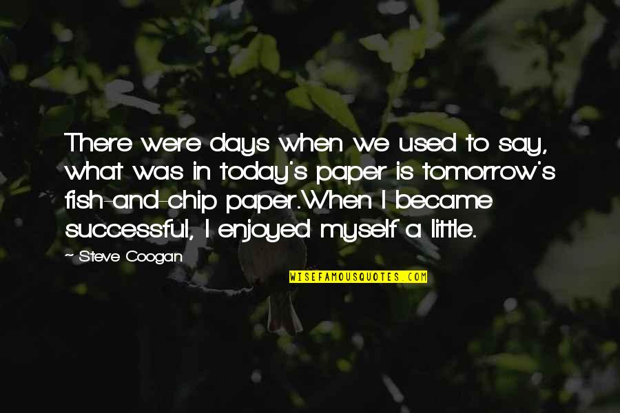 Word Justificado Quotes By Steve Coogan: There were days when we used to say, Word Justificado Quotes By Steve Coogan: There were days when we used to say,