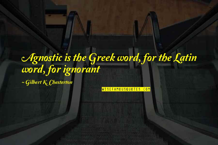 Word K Quotes By Gilbert K. Chesterton: Agnostic is the Greek word, for the Latin